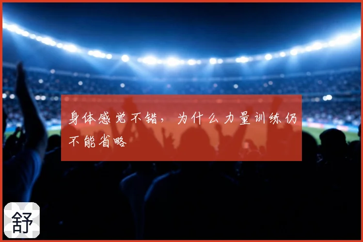 身体感觉不错,为什么力量训练仍不能省略